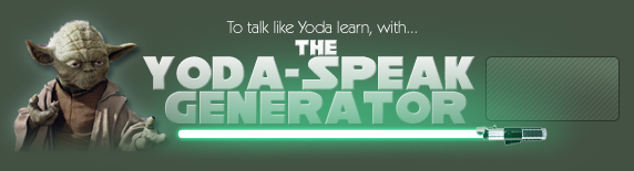 To talk like Yoda learn, with the Yoda-Speak Generator